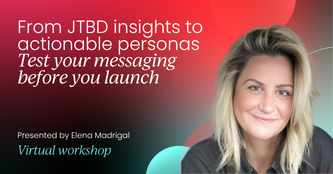 From JTBD insights to actionable personas: Test your messaging before you launch | Product Marketing Labs