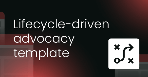 Lifecycle-driven advocacy  template