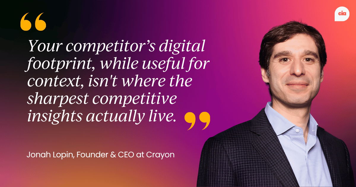 "Your competitor’s digital footprint, while useful for context, isn't where the sharpest competitive insights actually live." – Jonah Lopin, Founder & CEO at Crayon