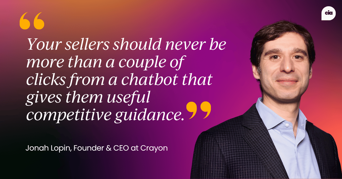 "Your sellers should never be more than a couple of clicks from a chatbot that gives them useful competitive guidance." – Jonah Lopin, Founder & CEO at Crayon