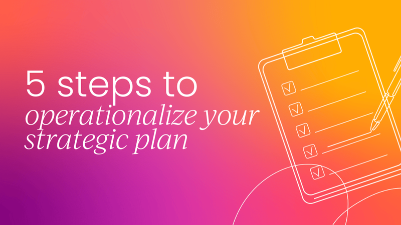 How to rapidly operationalize any strategic plan in 5 simple steps