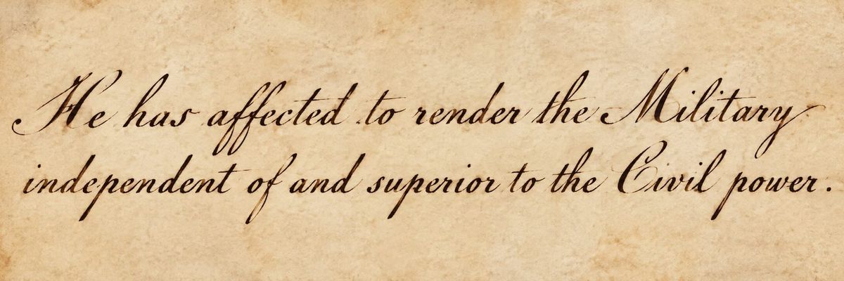 These Days Before the Vote: "He has affected to render the Military independent of and superior to the Civil power."