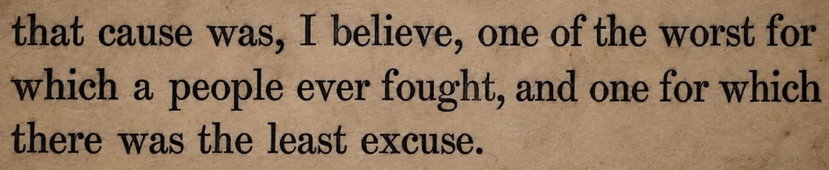These Days Before the Vote: "[T]hat cause was, I believe, one of the worst for which a people ever fought."