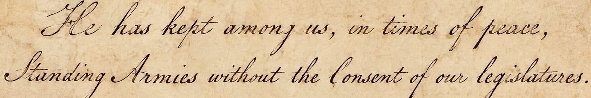 These Days Before the Vote: "He has kept among us, in times of peace, Standing Armies without the Consent of our legislatures."