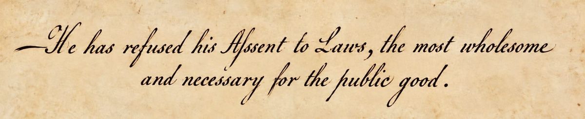 These Days Before the Vote: ‘He has refused his Assent to Laws, the most wholesome and necessary for the public good’