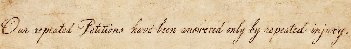 These Days Before the Vote: "In every stage of these Oppressions We have Petitioned for Redress in the most humble terms: Our repeated Petitions have been answered only by repeated injury."