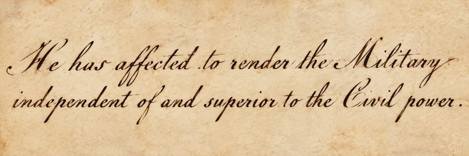 These Days Before the Vote: "He has affected to render the Military independent of and superior to the Civil power."