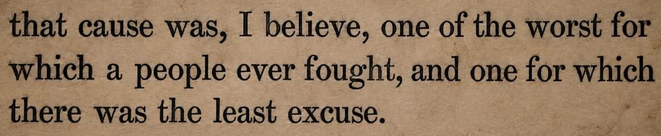 These Days Before the Vote: "[T]hat cause was, I believe, one of the worst for which a people ever fought."
