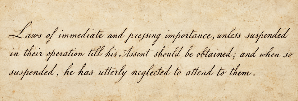 These Days Before the Vote: “Laws of immediate and pressing importance, unless suspended in their operation till his Assent should be obtained; and when so suspended, he has utterly neglected to attend to them.”