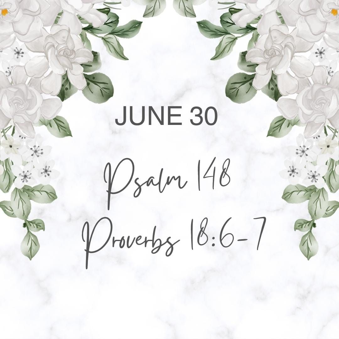 June 30 Psalm 148; Proverbs 18:6-7
