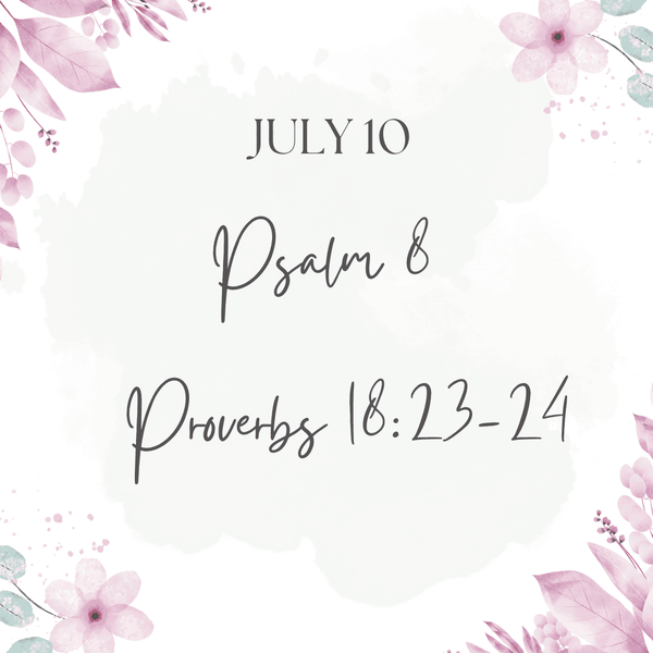 July 10 Psalm 8:1-9 Proverbs 18:23-24