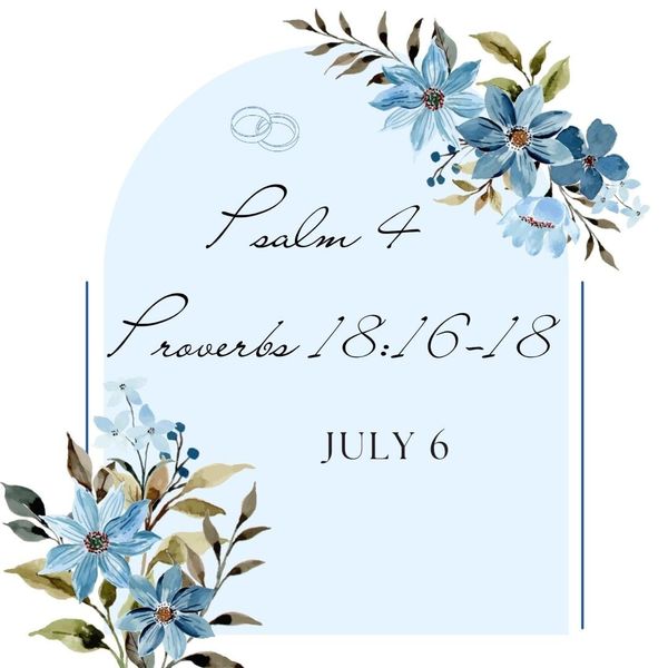 July 6 PSALM 4; PROVERBS 18:16-18