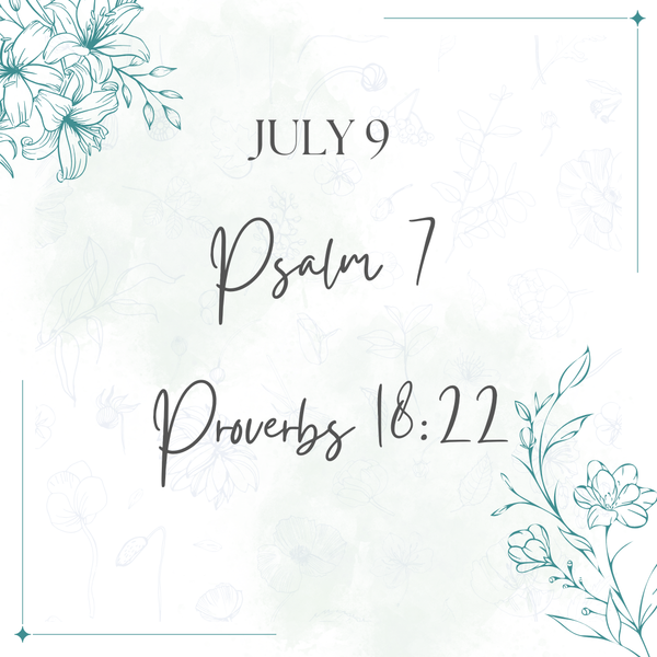 July 9 Psalm 7:1-17 Proverbs 18:22
