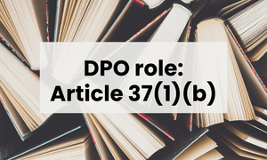 The DPO role: Article 37(1)(b)