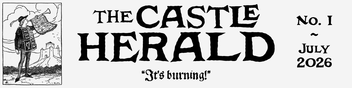 The Castle Herald No. I - July 2026 "It's burning!"