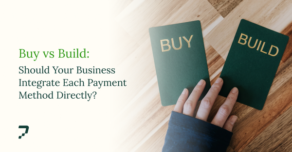 Build vs. Buy: Should Your Business Integrate Each Payment Method Directly?