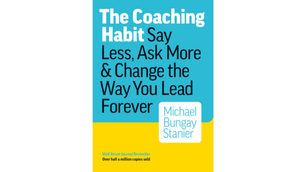The Coaching Habit By Michael Bungay Stanier - Thoughts and Review