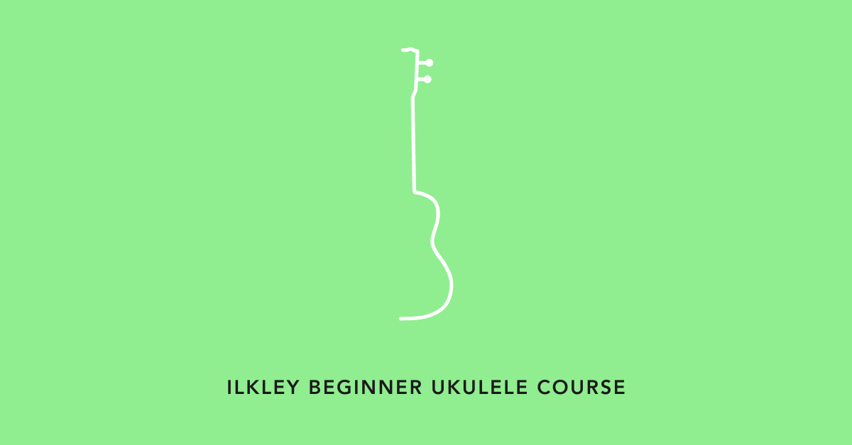 Ilkley Beginner Ukulele Course: 10 week course for absolute beginners!