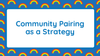 Community pairing as a strategy