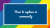 How to capture in community