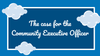 The case for the Community Executive Officer