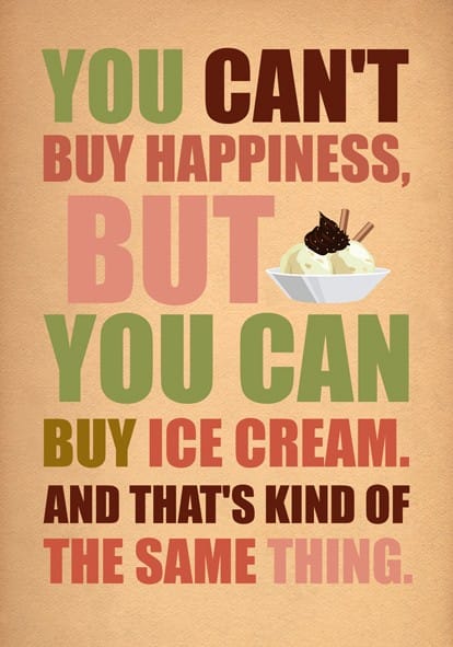 Sweet quote about happiness - You can't buy happiness but you can buy ice cream #quotes