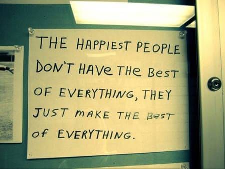 Life quote about happiness - The happiest people don't have the best of everything, they just MAKE the best of everything. #Q