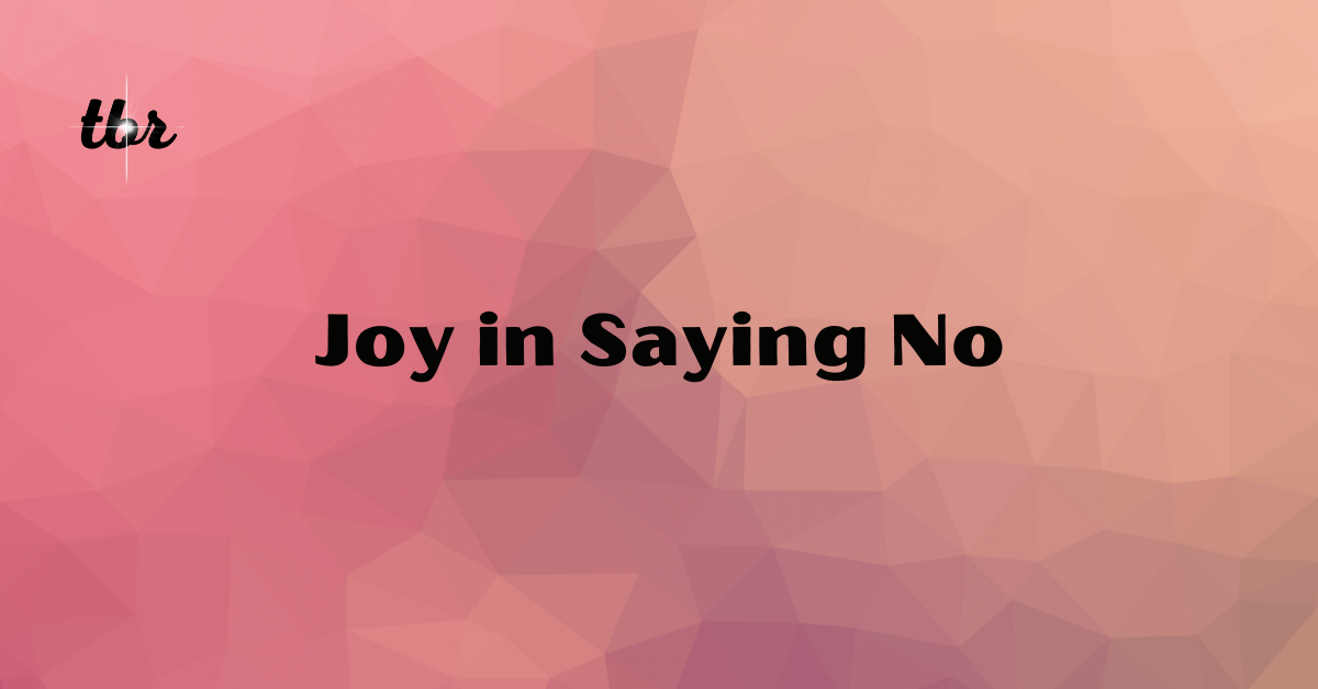 ☄️ Joy in Saying No