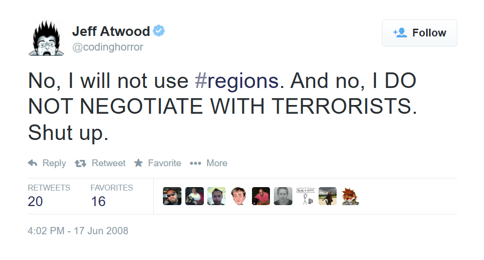 No, I will not use #regions. And no, I DO NOT NEGOTIATE WITH TERRORISTS. Shut up.