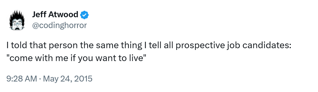 I told that person the same thing I tell all prospective job candidates: "come with me if you want to live"
