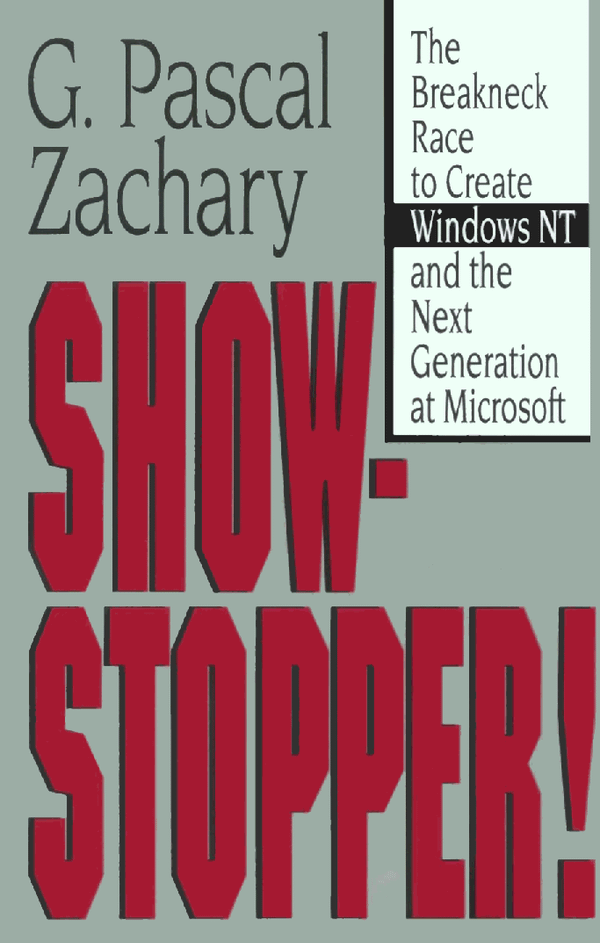Showstopper! The Breakneck Race to Create Windows NT and the Next Generation at Microsoft, by G. Pascal Zachary