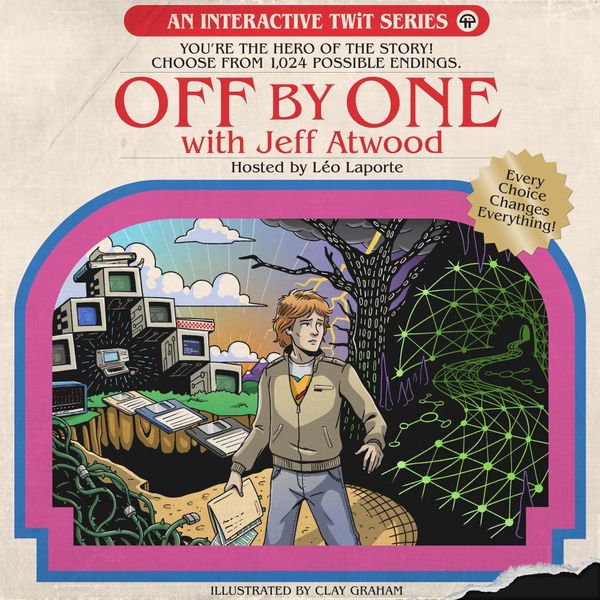 An interactive TWiT Series You're the hero of the story! Choose from 1,024 possible endings. OFF by ONE with Jeff Atwood Hosted by Leo Laporte "every choice changes everything!" young person in a strange land choosing between two paths, both vaguely digital, one more abstract vector lines, the other a strange collection of consoles, disks, and a glowing computer in the distance