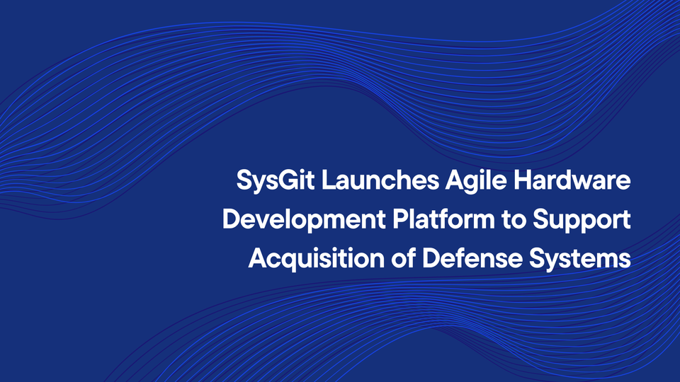 SysGit Launches Agile Hardware Development to Support Acquisition of Defense Systems