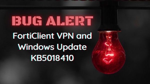 BUG ALERT: FortiClient VPN and Windows Update KB5018410