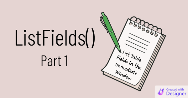ListFields() Part 1: Listing Table Fields in the Immediate Window