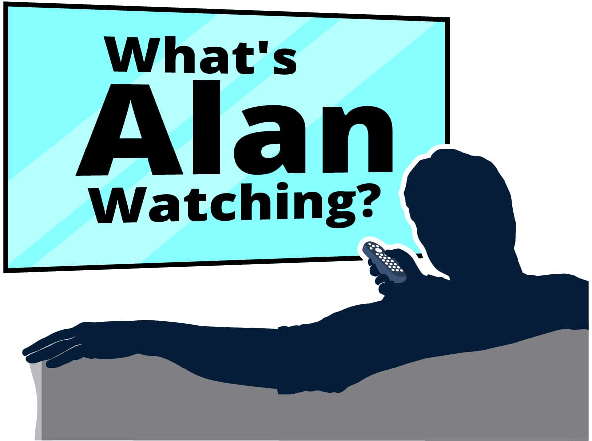 What's Alan Watching?