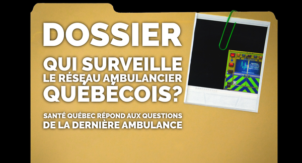 DOSSIER | Qui surveille le réseau ambulancier québécois?