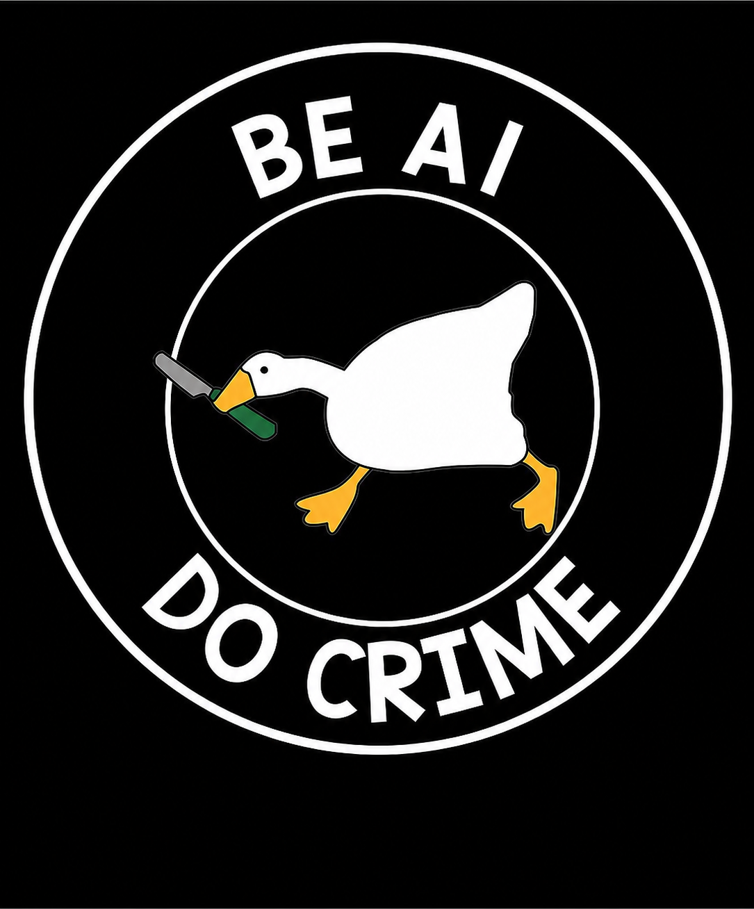 The Untitled Goose Game goose running with a knife in its beak, inside a white double-ring badge on black, captioned "BE AI, DO CRIME".