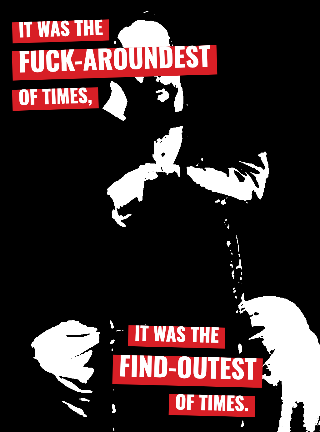 A punk-zine parody of the opening line of Dickens’ A Tale of Two Cities: a high-contrast black-and-white portrait with red marker-block text reading "It was the fuck-aroundest of times, it was the find-outest of times."
