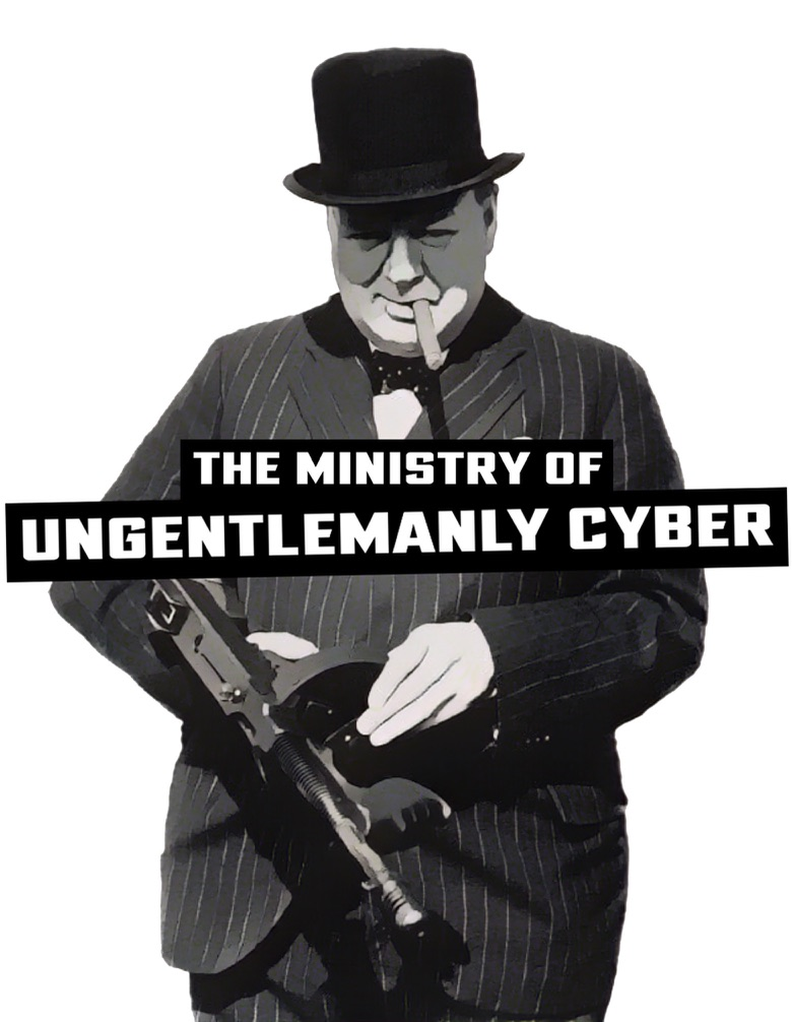 Winston Churchill in a top hat cradling a Tommy gun, captioned "The Ministry of Ungentlemanly Cyber".