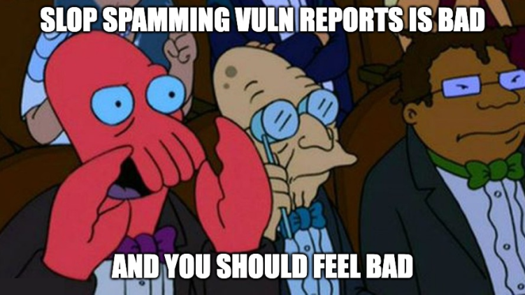 The Futurama "you should feel bad" Zoidberg meme: Dr. Zoidberg looking sheepish among tuxedoed figures, captioned "Slop spamming vuln reports is bad" and "and you should feel bad".