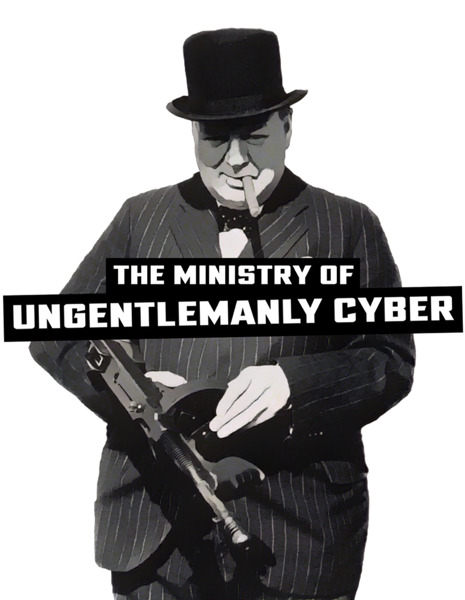 Winston Churchill in a top hat cradling a Tommy gun, captioned "The Ministry of Ungentlemanly Cyber".