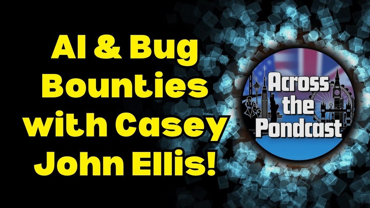 Across the Pondcast episode 45 art: AI & Bug Bounties with Casey John Ellis, next to the Across the Pondcast logo