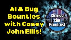Across the Pondcast episode 45 art: AI & Bug Bounties with Casey John Ellis, next to the Across the Pondcast logo