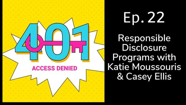Responsible Disclosure Programs with Katie Moussouris & Casey Ellis | 401 Access Denied Ep. 22