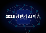 4가지로 정리하는 2025 상반기 AI 이슈