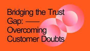 Bridging the Trust Gap: Overcoming Customer Objections