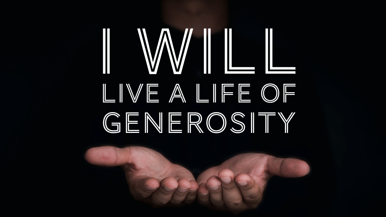 I will live a life of generosity.