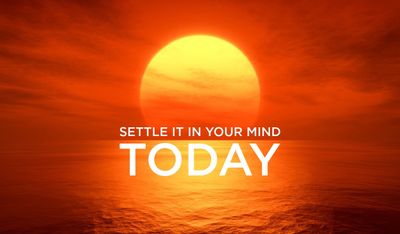 Settle it in your mind today.