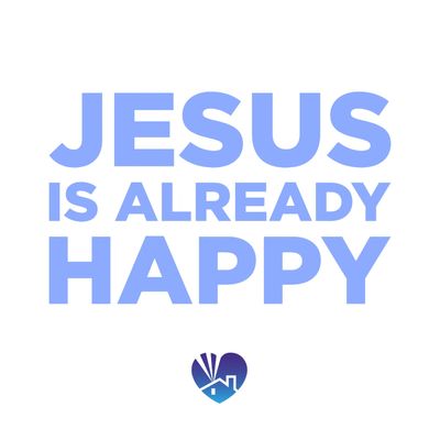 Jesus is Already Happy.